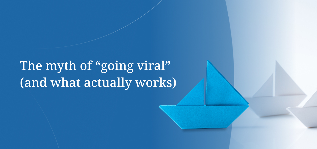 The myth of “going viral” (and what actually works)