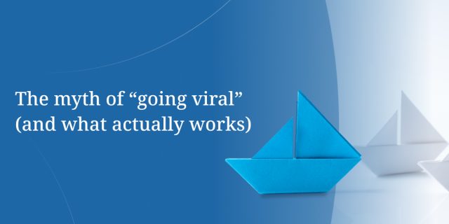 The myth of “going viral” (and what actually works)