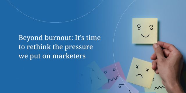 Beyond burnout_ It’s time to rethink the pressure we put on marketers